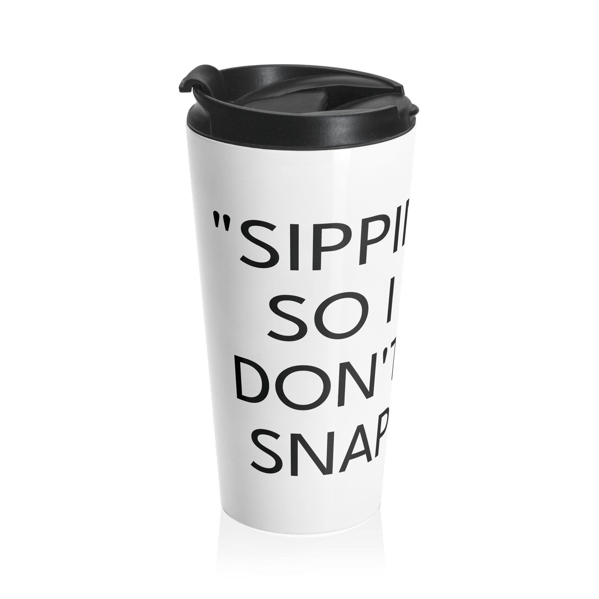 "SIPPIN' SO I DON'T SNAP" Stainless Steel Travel Mug